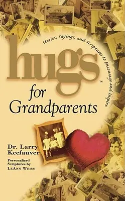 Ölelések a nagyszülőknek: Történetek, mondások és szentírások bátorításra és bátorításra - Hugs for Grandparents: Stories, Sayings, and Scriptures to Encourage and