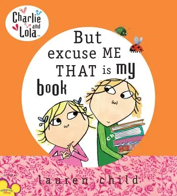 Charlie és Lola: De bocsásson meg, ez az én könyvem - Charlie and Lola: But Excuse Me That Is My Book