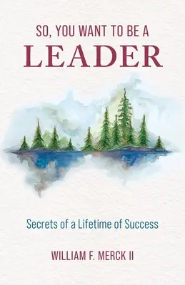 Szóval, vezető akarsz lenni: Egy életre szóló siker titkai - So, You Want to Be a Leader: Secrets of a Lifetime of Success