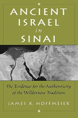 Ősi Izrael a Sínai-félszigeten: A bizonyíték a pusztasági hagyomány hitelességére - Ancient Israel in Sinai: The Evidence for the Authenticity of the Wilderness Tradition