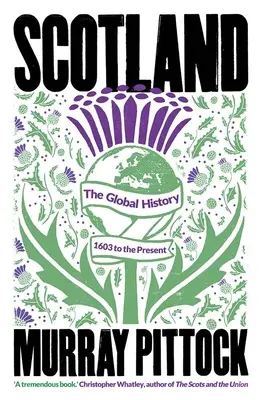 Skócia: A globális történelem: 1603-tól napjainkig - Scotland: The Global History: 1603 to the Present