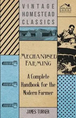 Gépesített gazdálkodás - Teljes kézikönyv a modern gazdálkodó számára - Mechanised Farming - A Complete Handbook for the Modern Farmer