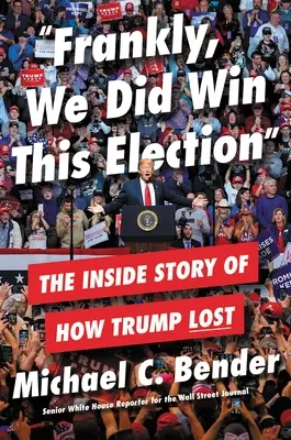 Őszintén szólva megnyertük ezt a választást: The Inside Story of How Trump Lost - Frankly, We Did Win This Election: The Inside Story of How Trump Lost