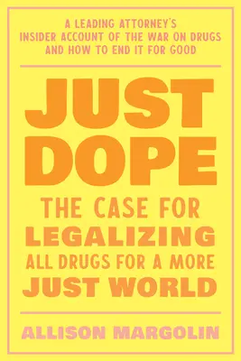 Just Dope: Egy vezető ügyvéd személyes utazása a kábítószer elleni háborúban - Just Dope: A Leading Attorney's Personal Journey Inside the War on Drugs