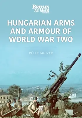 Magyar fegyverzet és páncélosok a második világháborúban - Hungarian Arms and Armour of World War Two