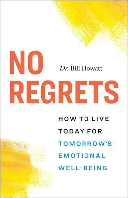 Nincs megbánás: Hogyan éljünk ma a holnapi érzelmi jólétért? - No Regrets: How to Live Today for Tomorrow's Emotional Well-Being