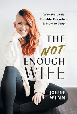 The Not-Enough Wife: Miért nézünk ki magunkból és hogyan hagyjuk abba - The Not-Enough Wife: Why We Look Outside Ourselves & How to Stop