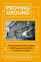 Proving Ground - A világ első modern számítógépét programozó hat nő el nem mondott története - Proving Ground - The Untold Story of the Six Women Who Programmed the World's First Modern Computer