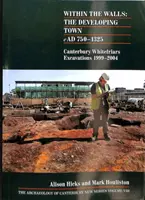 A falakon belül: The Developing Town AD 750-1325 - Canterbury Whitefriars Excavations 1999-2004 - Within the Walls: The Developing Town AD 750-1325 - Canterbury Whitefriars Excavations 1999-2004