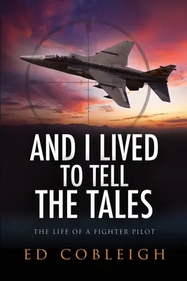 És éltem, hogy elmeséljem a történeteket: Egy vadászpilóta élete - And I Lived to Tell the Tales: The Life of a Fighter Pilot