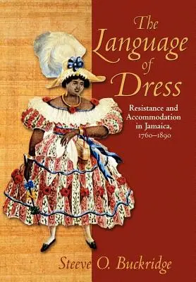 Az öltözködés nyelve: Ellenállás és alkalmazkodás Jamaikában 1750-1890 - The Language of Dress: Resistance and Accommodation in Jamaica 1750-1890