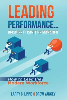 Teljesítmény vezetése... Mert nem lehet irányítani: Hogyan vezessük a modern munkaerőt - Leading Performance... Because It Can't Be Managed: How to Lead the Modern Workforce