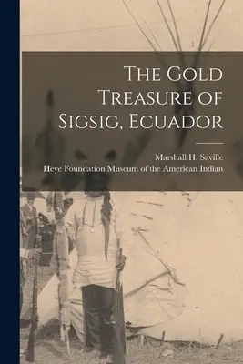 The Gold Treasure of Sigsig, Ecuador (Saville Marshall H. (Marshall Howard))