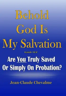 Íme, Isten az én üdvösségem! Ézsaiás 12: 2: Valóban megmenekültél, vagy csak próbaidőn vagy? - Behold God is My Salvation! Isaiah 12: 2: Are You Truly Saved or Simply on Probation