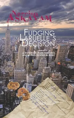 Laruelle döntésének megmásítása: Történelmi út a nem filozófiai test felé - Fudging Laruelle's Decision: A historical path towards a non-philosophical body