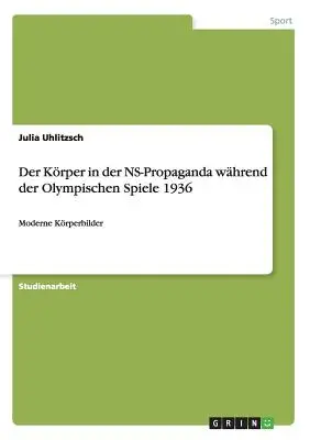 Der Krper in der NS-Propaganda whrend der Olympischen Spiele 1936: Moderne Krperbilder