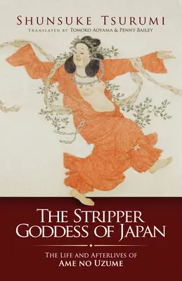 Japán sztriptíz istennője: Ame No Uzume élete és utóélete - The Stripper Goddess of Japan: The Life and Afterlives of Ame No Uzume