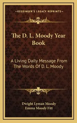 The D. L. Moody Year Book: D. L. Moody szavaiból származó élő napi üzenet - The D. L. Moody Year Book: A Living Daily Message From The Words Of D. L. Moody