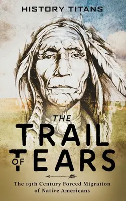 A könnyek ösvénye: Az amerikai őslakosok 19. századi kényszermigrációja - The Trail of Tears: The 19th Century Forced Migration of Native Americans