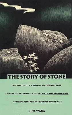 A kő története: Intertextualitás, ősi kínai kőtan és a kőszimbolika a Vörös kamra álma, a Vízparti és a Th - The Story of Stone: Intertextuality, Ancient Chinese Stone Lore, and the Stone Symbolism in Dream of the Red Chamber, Water Margin, and Th