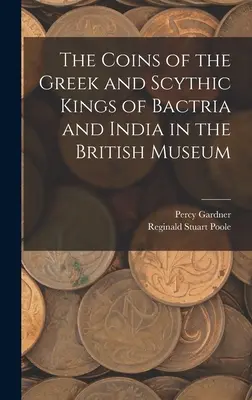 A baktriai és indiai görög és szkíta királyok érméi a British Museumban - The Coins of the Greek and Scythic Kings of Bactria and India in the British Museum