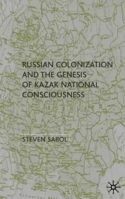 Az orosz gyarmatosítás és a kazah nemzeti tudat kialakulása - Russian Colonization and the Genesis of Kazak National Consciousness