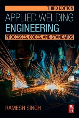 Alkalmazott hegesztéstechnika: Folyamatok, kódok és szabványok - Applied Welding Engineering: Processes, Codes, and Standards