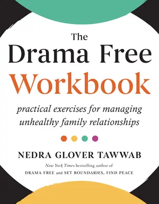 A drámamentes munkafüzet: Gyakorlati gyakorlatok az egészségtelen családi kapcsolatok kezeléséhez - The Drama Free Workbook: Practical Exercises for Managing Unhealthy Family Relationships