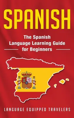 Spanyolul: A spanyol nyelvtanulási útmutató kezdőknek - Spanish: The Spanish Language Learning Guide for Beginners