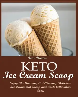 Keto fagylaltkanalat: Élvezze a csodálatos-zsírégető, finom fagylaltot, amit Scoop és ízletesebb, mint valaha. - Keto Ice Cream Scoop: Enjoy The Amazing-Fat-Burning, Delicious Ice Cream that Scoop and Taste better than Ever.