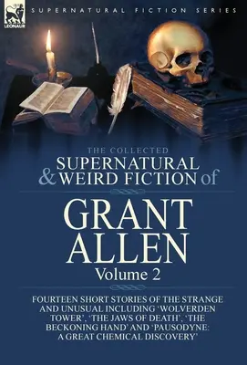 The Collected Supernatural and Weird Fiction of Grant Allen: Volume 2-Fourteen Short Stories of the Strange and Unusual Including 'Wolverden Tower', - The Collected Supernatural and Weird Fiction of Grant Allen: Volume 2-Fourteen Short Stories of the Strange and Unusual Including 'Wolverden Tower', '