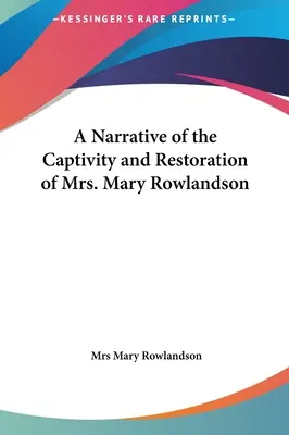 A Narrative of the Captivity and Restoration of Mrs. Mary Rowlandson (Elbeszélés Mary Rowlandson asszony fogságáról és helyreállításáról) - A Narrative of the Captivity and Restoration of Mrs. Mary Rowlandson