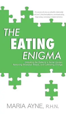 Az evés rejtélye: A titkos kert kapujának kinyitása, az érzelmi gyomok eltávolítása és a változás megművelése - The Eating Enigma: Unlocking the Gates to a Secret Garden, Removing Emotional Weeds, and Cultivating Change