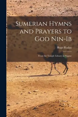 Sumér himnuszok és imák Istenhez Nin-Ib: A nippuri templomi könyvtárból - Sumerian Hymns and Prayers to God Nin-Ib: From the Temple Library at Nippur