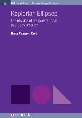 Kepleri ellipszisek: A gravitációs kéttest-probléma fizikája - Keplerian Ellipses: The Physics of the Gravitational Two-Body Problem