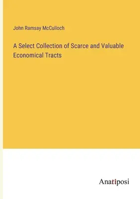 Ritkaságszámba menő és értékes közgazdasági traktátusok válogatott gyűjteménye - A Select Collection of Scarce and Valuable Economical Tracts