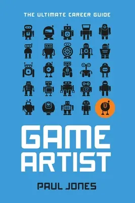 Játékművész: The Ultimate Career Guide - Game Artist: The Ultimate Career Guide