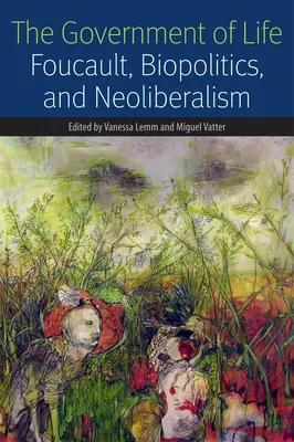 Az élet kormánya: Foucault, a biopolitika és a neoliberalizmus - The Government of Life: Foucault, Biopolitics, and Neoliberalism