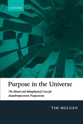 Cél a világegyetemben: Az anantropocentrikus célelvűség erkölcsi és metafizikai érvei - Purpose in the Universe: The Moral and Metaphysical Case for Ananthropocentric Purposivism