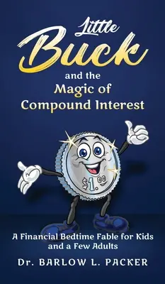 Little Buck és a kamatos kamat varázsa: Egy esti mese gyerekeknek és néhány szülőnek is - Little Buck and the Magic of Compound Interest: A Bedtime Fable for Kids and a Few Parents Too