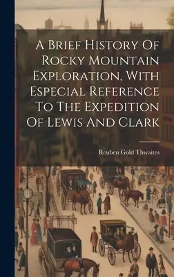 A Sziklás-hegység felfedezésének rövid története, különös tekintettel Lewis és Clark expedíciójára - A Brief History Of Rocky Mountain Exploration, With Especial Reference To The Expedition Of Lewis And Clark