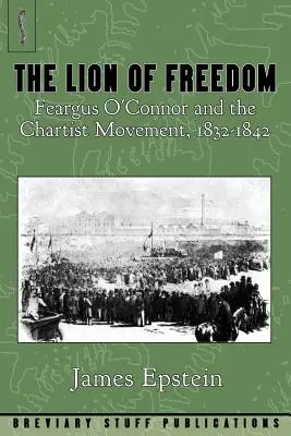 A szabadság oroszlánja: Feargus O'Connor és a chartista mozgalom, 1832-1842 - The Lion of Freedom: Feargus O'Connor and the Chartist Movement, 1832-1842