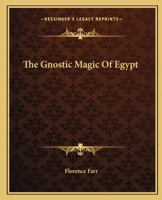 Egyiptom gnosztikus mágiája - The Gnostic Magic Of Egypt