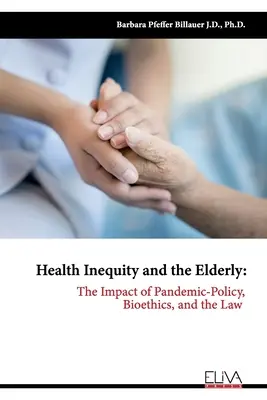 Egészségügyi egyenlőtlenségek és az idősek: A pandémiapolitika, a bioetika és a jog hatása - Health Inequity and the Elderly: The Impact of Pandemic-Policy, Bioethics, and the Law