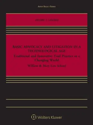 Alapvető ügyvédi és peres eljárások a technika korában: Hagyományos és innovatív tárgyalási gyakorlat egy változó világban - Basic Advocacy and Litigation in a Technological Age: Traditional and Innovative Trial Practice in a Changing World