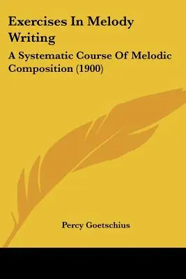 Gyakorlatok a dallamíráshoz: A dallamszerzés szisztematikus tanfolyama (1900) - Exercises In Melody Writing: A Systematic Course Of Melodic Composition (1900)