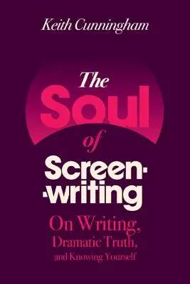 A forgatókönyvírás lelke: Az írásról, a drámai igazságról és önismeretről - The Soul of Screenwriting: On Writing, Dramatic Truth, and Knowing Yourself