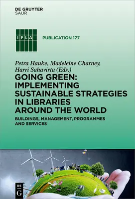 Going Green: Implementing Sustainable Strategies in Libraries Around the World: épületek, menedzsment, programok és szolgáltatások: épületek, menedzsment, programok és szolgáltatások - Going Green: Implementing Sustainable Strategies in Libraries Around the World: Buildings, Management, Programmes and Services