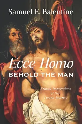 Ecce Homo: Íme az ember: A nagyböjti út etikai imperatívuszai - Ecce Homo: Behold the Man: Ethical Imperatives of the Lenten Journey