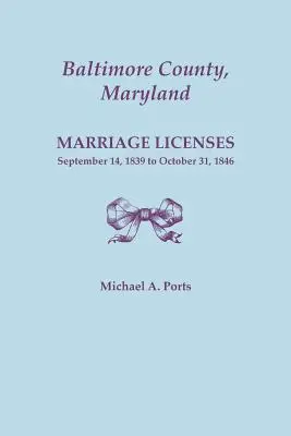 Baltimore megye, Maryland, házassági engedélyek: szeptember 14. - 1839. október 31., 1846. október 31. - Baltimore County, Maryland, Marriage Licenses: September 14, 1839 to October 31, 1846